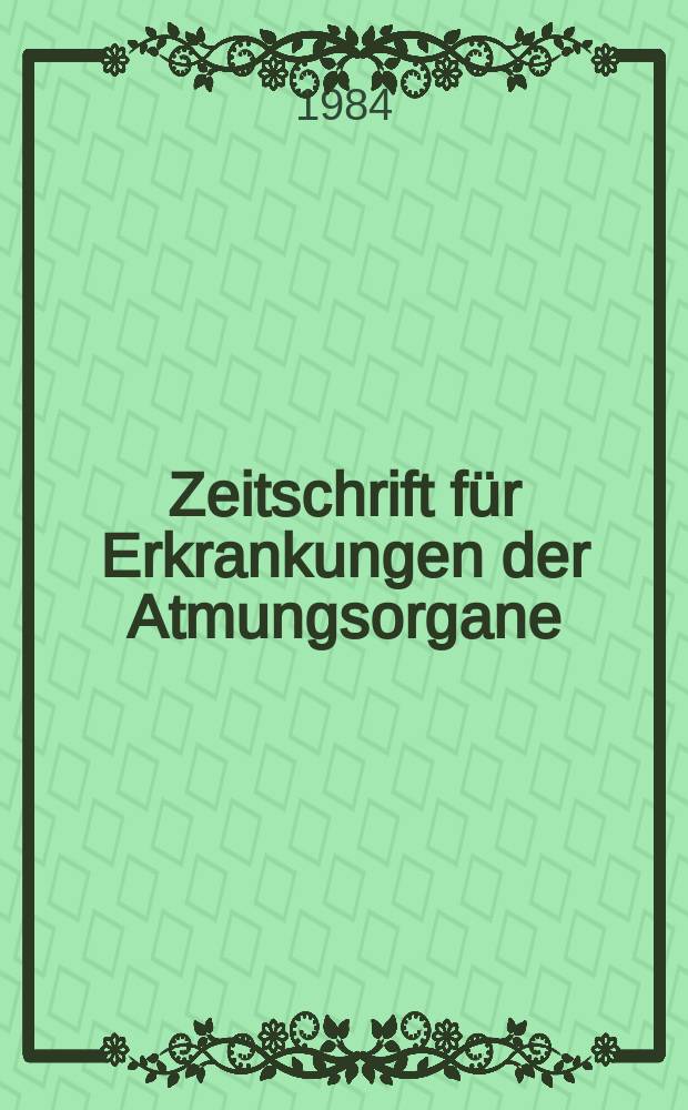 Zeitschrift f&uuml;r Erkrankungen der Atmungsorgane : Mit Folia bronchologica Hervorgegangen aus Zeitschrift f&uuml;r Tuberkulose und Erkrankungen der Thoraxorgane. Bd.162, H.1