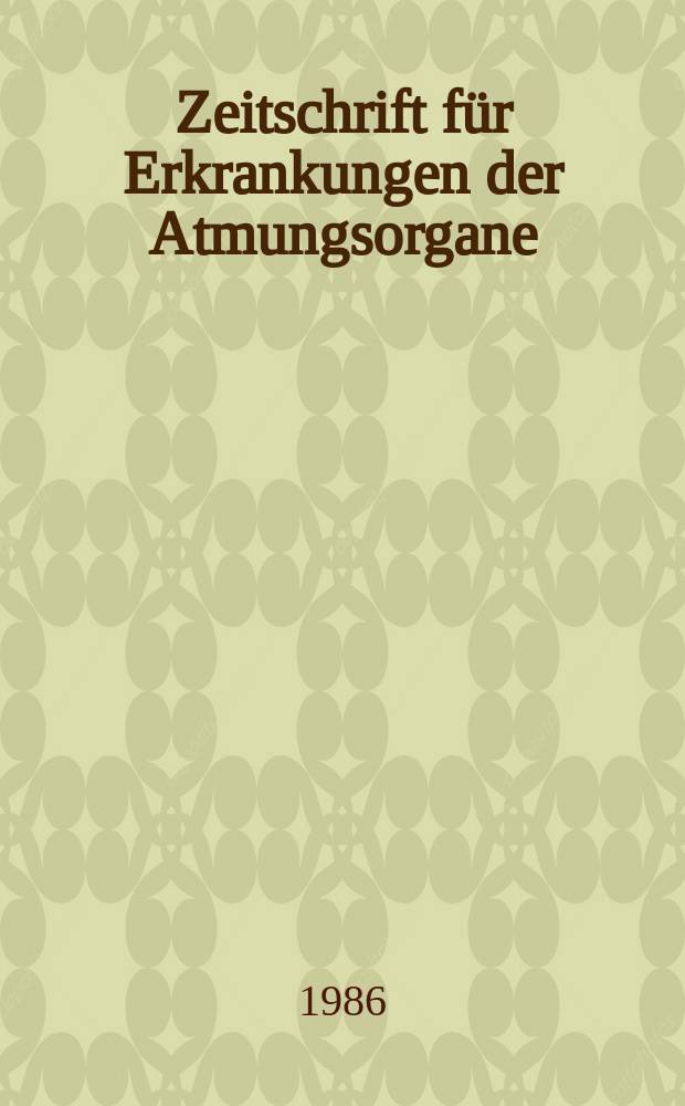 Zeitschrift für Erkrankungen der Atmungsorgane : Mit Folia bronchologica Hervorgegangen aus Zeitschrift für Tuberkulose und Erkrankungen der Thoraxorgane. Bd.167, H.1/2