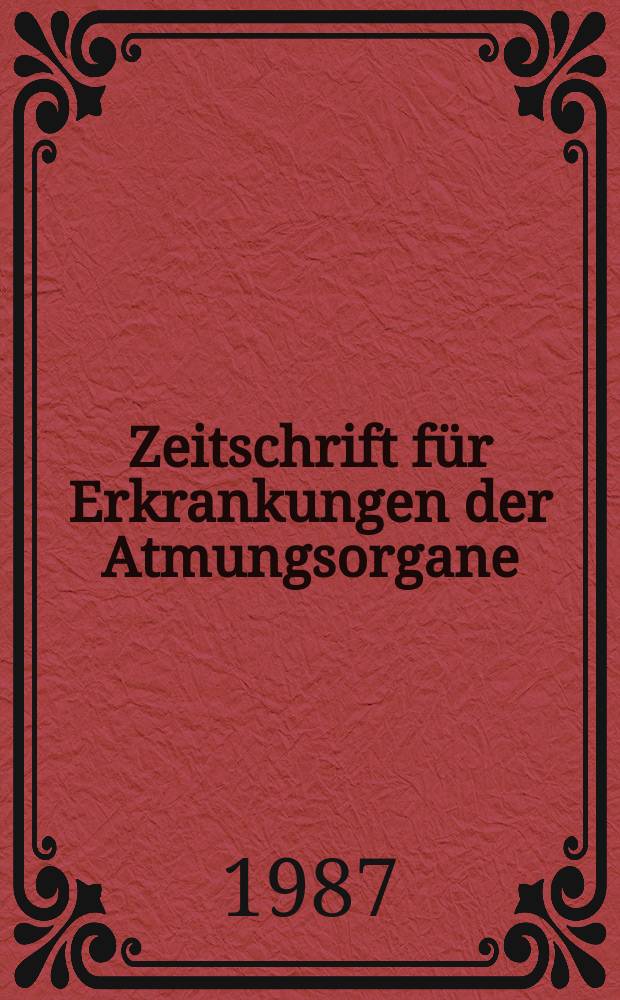 Zeitschrift für Erkrankungen der Atmungsorgane : Mit Folia bronchologica Hervorgegangen aus Zeitschrift für Tuberkulose und Erkrankungen der Thoraxorgane. Bd.168, H.1