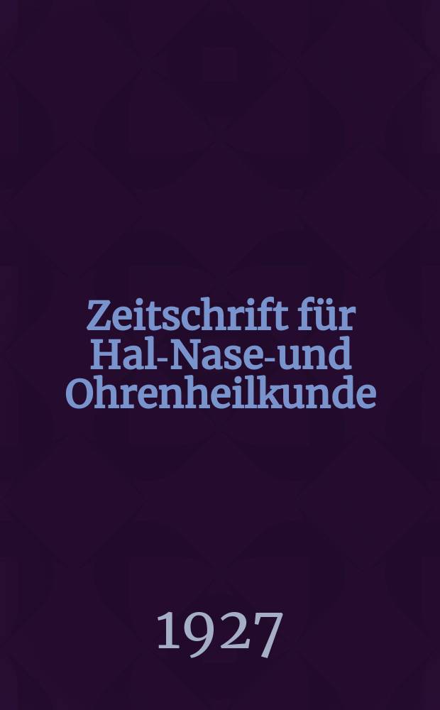 Zeitschrift für Hals- Nasen- und Ohrenheilkunde : Fortsetzung der Zeitschrift für Ohrenheilkunde und für die Krankheiten der Liftwege (Berg. von H.Knapp und S. Moos) Sowie des Archivs für Laryngologie und Rhinologie. (Begr. von B. Frankel) Organ der Gesellschaft deutscher Hals- Nasen- und Ohrenärzte. Bd.17, H.4
