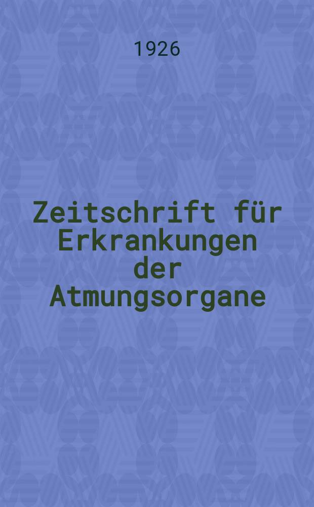 Zeitschrift für Erkrankungen der Atmungsorgane : Mit Folia bronchologica Hervorgegangen aus Zeitschrift für Tuberkulose und Erkrankungen der Thoraxorgane. Bd.45, H.1