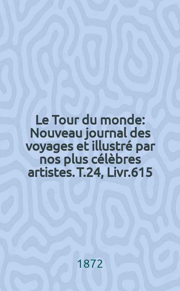 Le Tour du monde : Nouveau journal des voyages et illustré par nos plus célèbres artistes. T.24, Livr.615