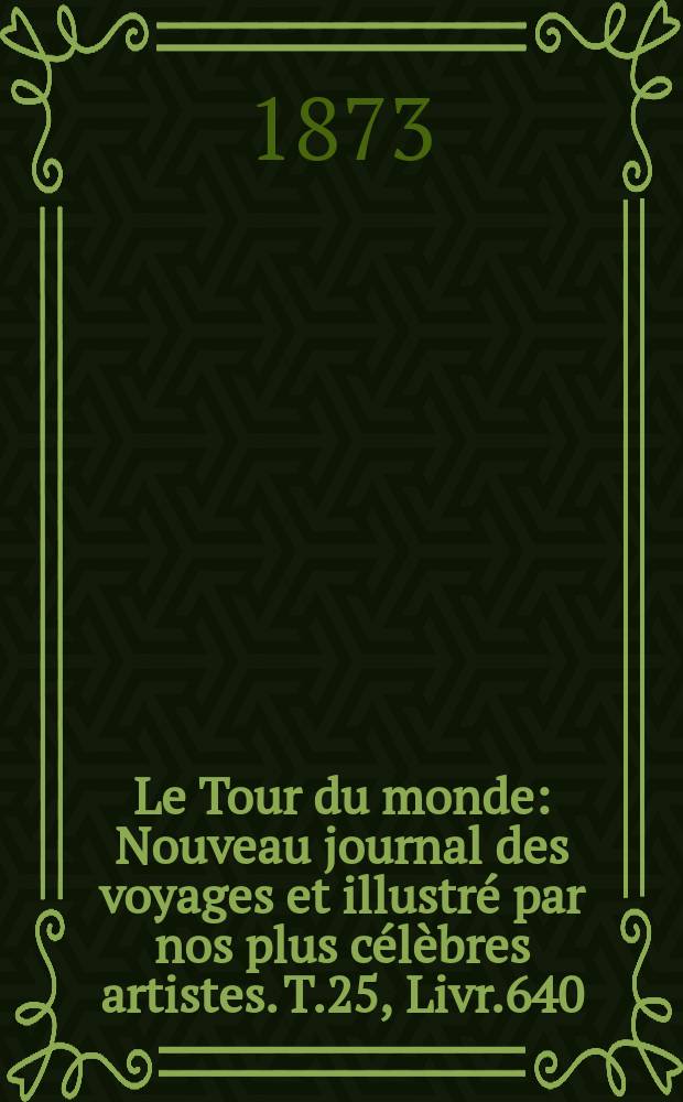 Le Tour du monde : Nouveau journal des voyages et illustré par nos plus célèbres artistes. T.25, Livr.640