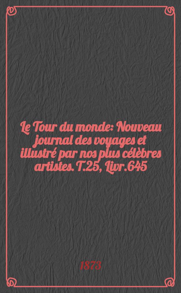 Le Tour du monde : Nouveau journal des voyages et illustré par nos plus célèbres artistes. T.25, Livr.645