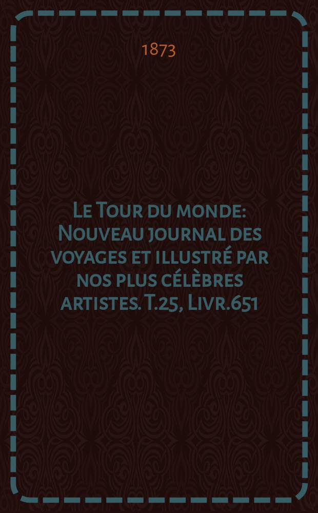 Le Tour du monde : Nouveau journal des voyages et illustré par nos plus célèbres artistes. T.25, Livr.651