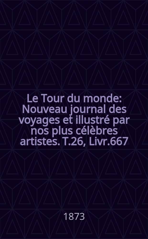 Le Tour du monde : Nouveau journal des voyages et illustré par nos plus célèbres artistes. T.26, Livr.667