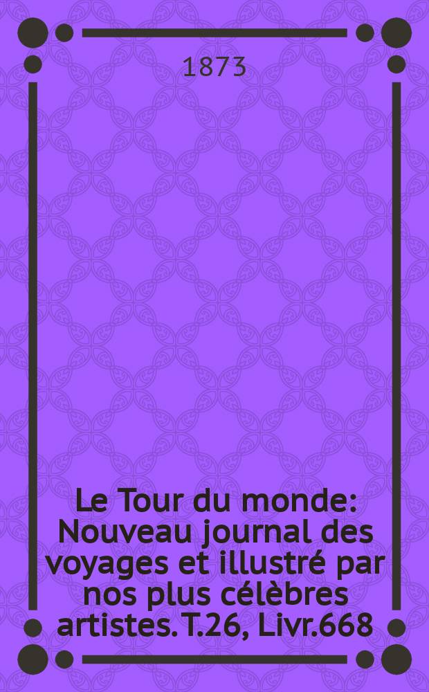Le Tour du monde : Nouveau journal des voyages et illustré par nos plus célèbres artistes. T.26, Livr.668