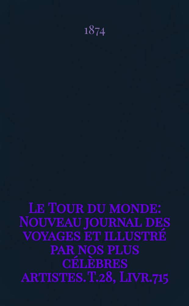 Le Tour du monde : Nouveau journal des voyages et illustré par nos plus célèbres artistes. T.28, Livr.715