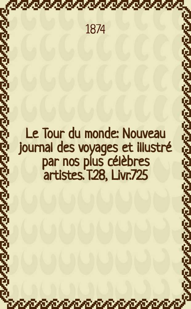 Le Tour du monde : Nouveau journal des voyages et illustré par nos plus célèbres artistes. T.28, Livr.725