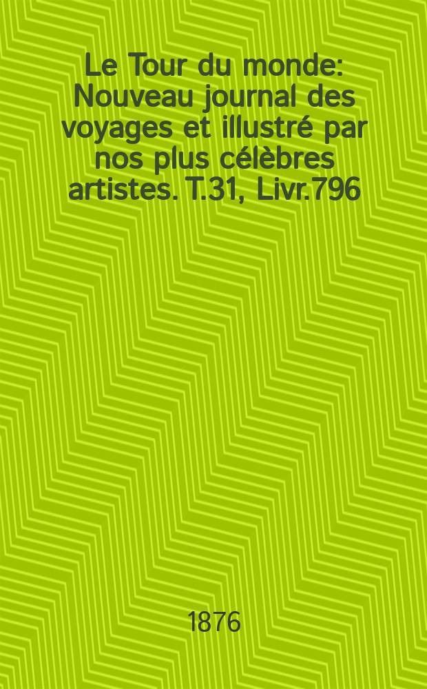 Le Tour du monde : Nouveau journal des voyages et illustré par nos plus célèbres artistes. T.31, Livr.796