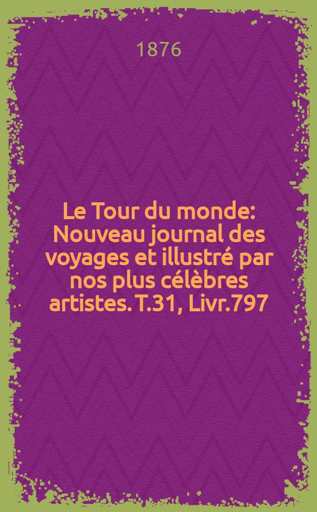 Le Tour du monde : Nouveau journal des voyages et illustré par nos plus célèbres artistes. T.31, Livr.797