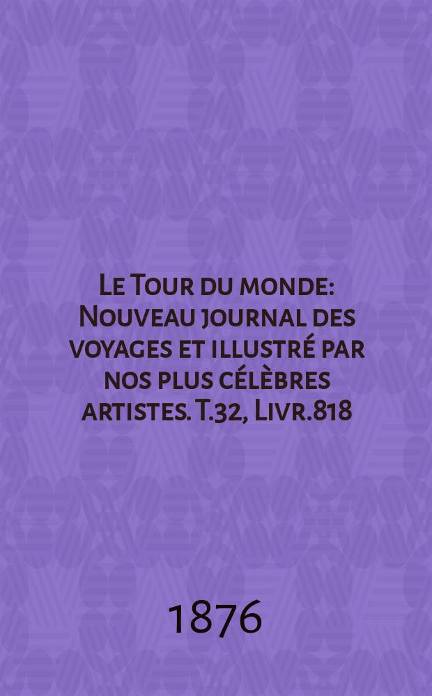 Le Tour du monde : Nouveau journal des voyages et illustré par nos plus célèbres artistes. T.32, Livr.818