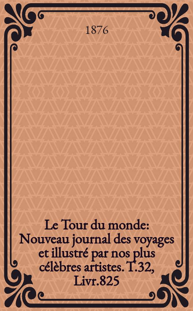 Le Tour du monde : Nouveau journal des voyages et illustré par nos plus célèbres artistes. T.32, Livr.825