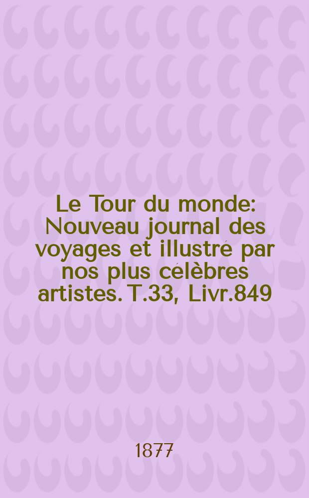 Le Tour du monde : Nouveau journal des voyages et illustré par nos plus célèbres artistes. T.33, Livr.849