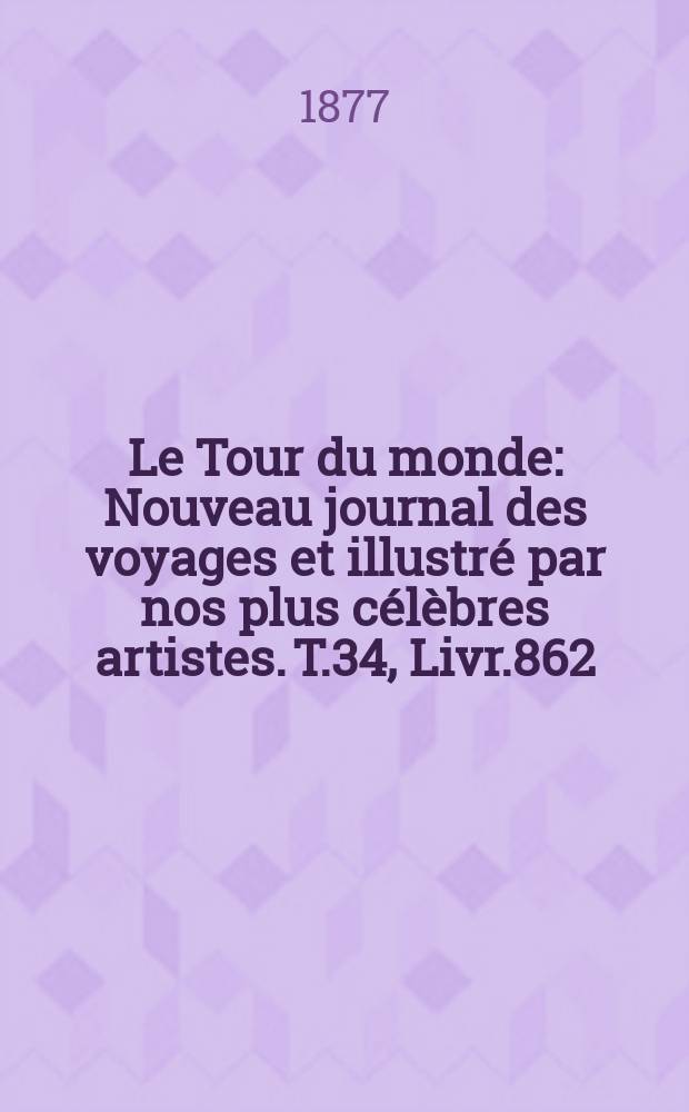 Le Tour du monde : Nouveau journal des voyages et illustré par nos plus célèbres artistes. T.34, Livr.862