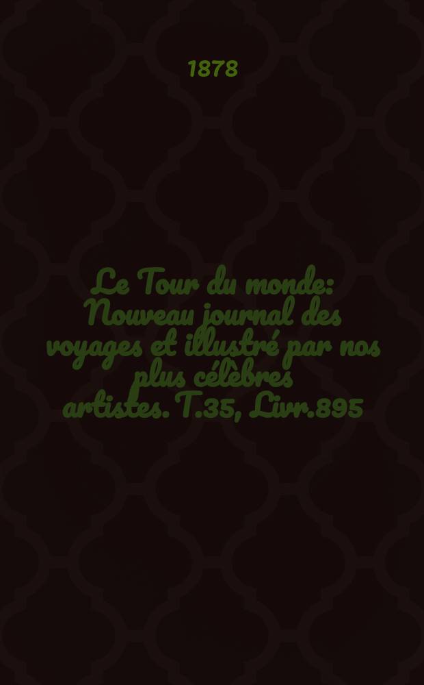 Le Tour du monde : Nouveau journal des voyages et illustré par nos plus célèbres artistes. T.35, Livr.895