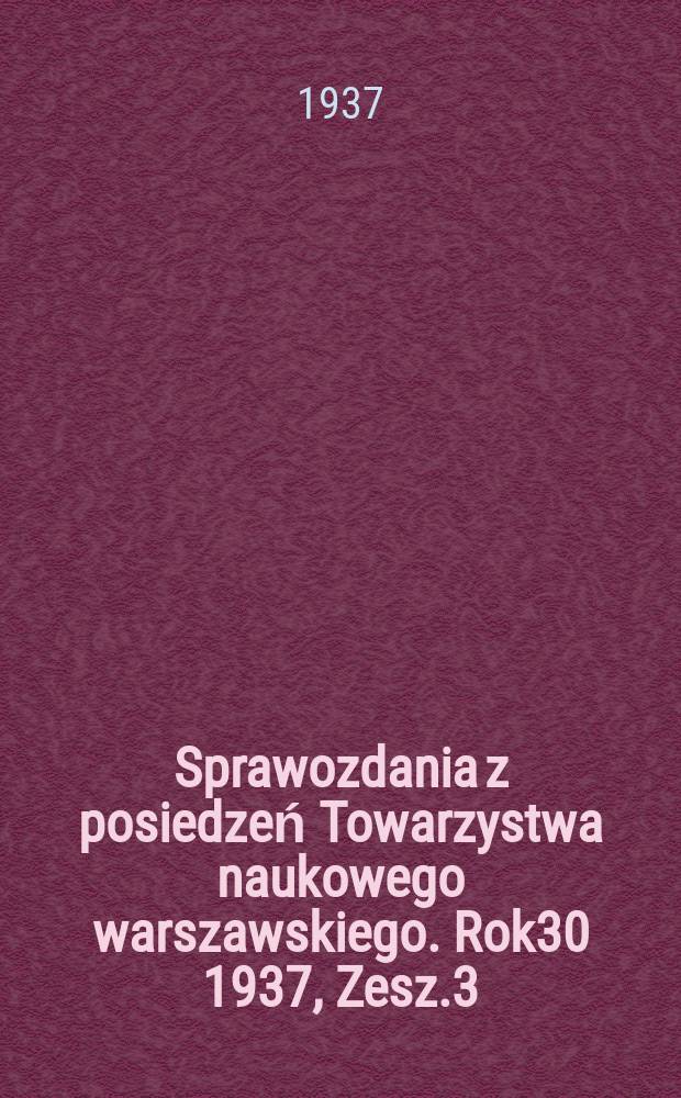 Sprawozdania z posiedzeń Towarzystwa naukowego warszawskiego. Rok30 1937, Zesz.3