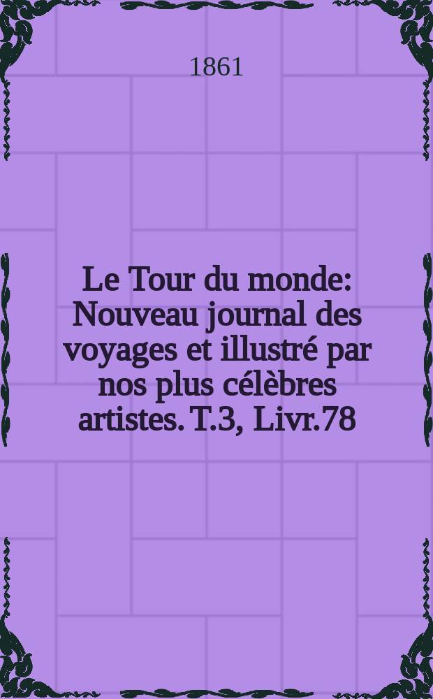 Le Tour du monde : Nouveau journal des voyages et illustré par nos plus célèbres artistes. T.3, Livr.78