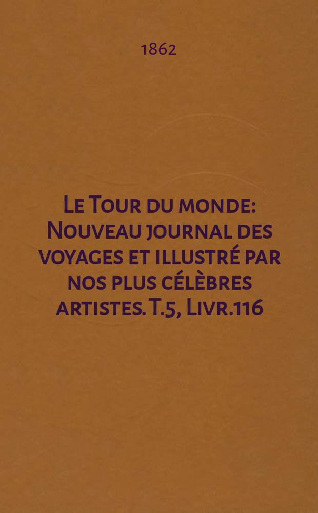 Le Tour du monde : Nouveau journal des voyages et illustré par nos plus célèbres artistes. T.5, Livr.116