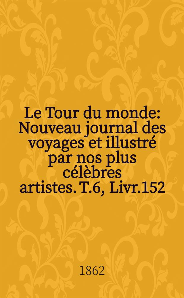 Le Tour du monde : Nouveau journal des voyages et illustré par nos plus célèbres artistes. T.6, Livr.152