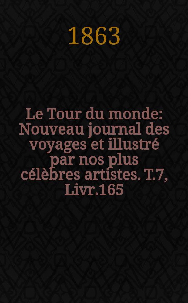 Le Tour du monde : Nouveau journal des voyages et illustré par nos plus célèbres artistes. T.7, Livr.165