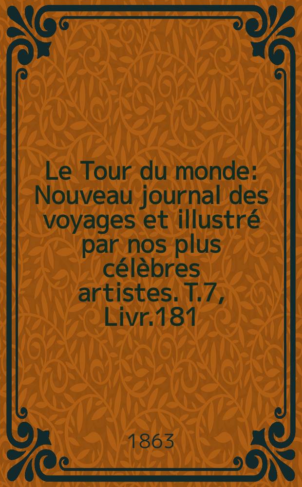 Le Tour du monde : Nouveau journal des voyages et illustré par nos plus célèbres artistes. T.7, Livr.181