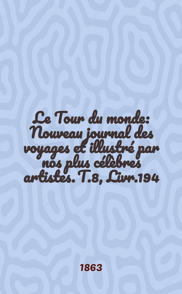 Le Tour du monde : Nouveau journal des voyages et illustré par nos plus célèbres artistes. T.8, Livr.194