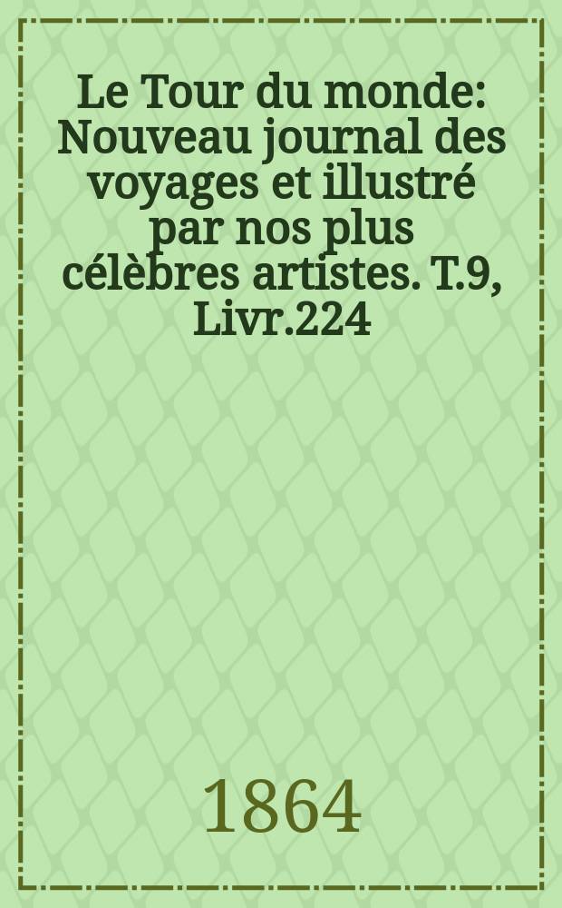 Le Tour du monde : Nouveau journal des voyages et illustré par nos plus célèbres artistes. T.9, Livr.224
