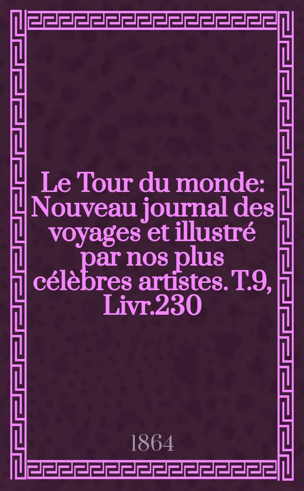 Le Tour du monde : Nouveau journal des voyages et illustré par nos plus célèbres artistes. T.9, Livr.230