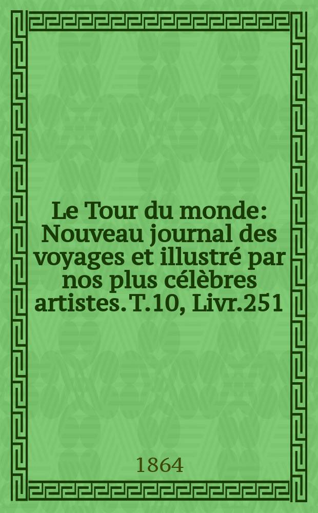 Le Tour du monde : Nouveau journal des voyages et illustré par nos plus célèbres artistes. T.10, Livr.251