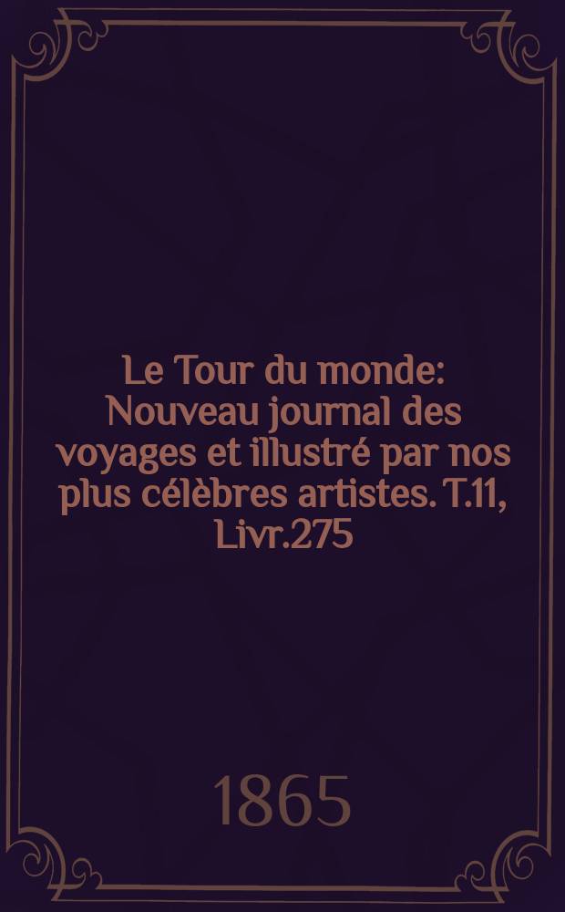 Le Tour du monde : Nouveau journal des voyages et illustré par nos plus célèbres artistes. T.11, Livr.275