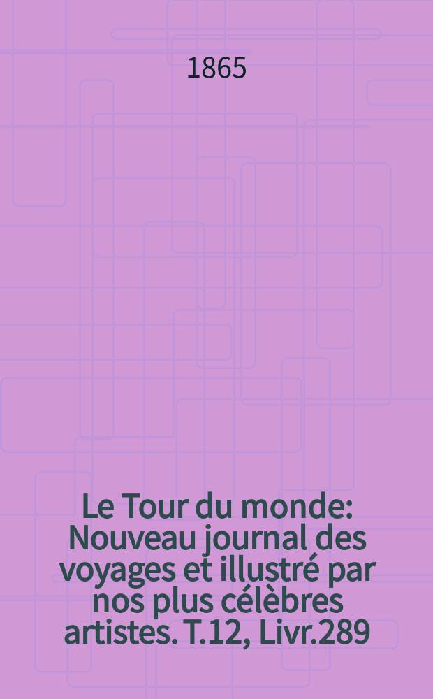 Le Tour du monde : Nouveau journal des voyages et illustré par nos plus célèbres artistes. T.12, Livr.289