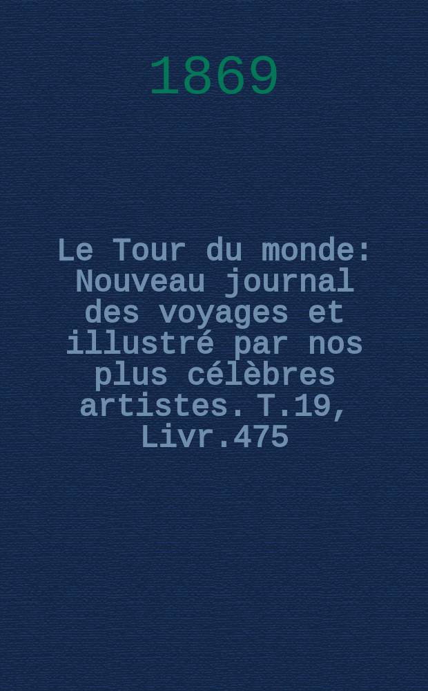Le Tour du monde : Nouveau journal des voyages et illustré par nos plus célèbres artistes. T.19, Livr.475