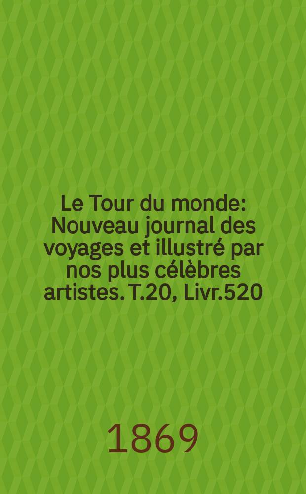 Le Tour du monde : Nouveau journal des voyages et illustré par nos plus célèbres artistes. T.20, Livr.520