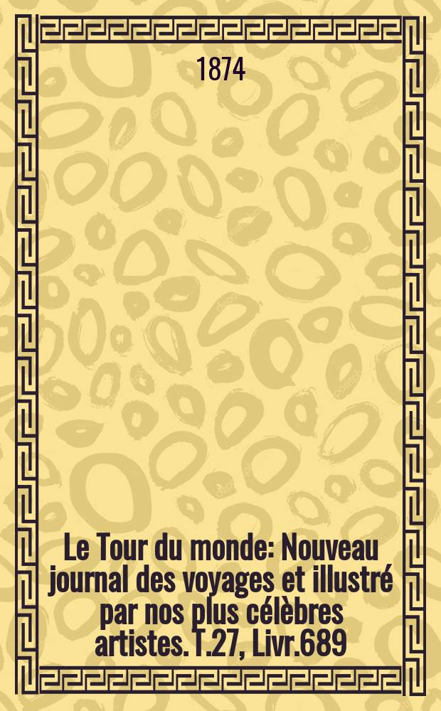 Le Tour du monde : Nouveau journal des voyages et illustré par nos plus célèbres artistes. T.27, Livr.689