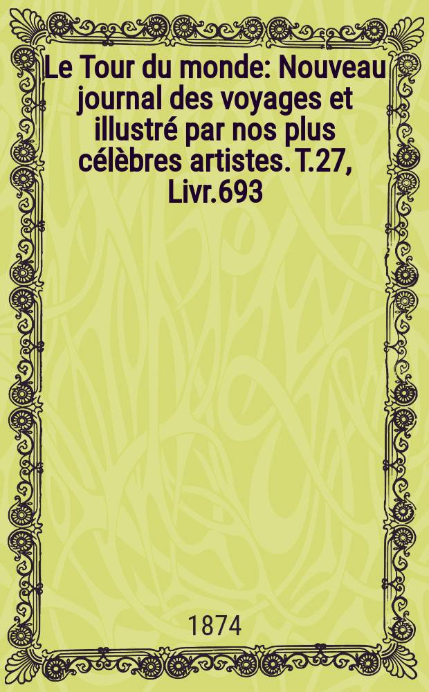 Le Tour du monde : Nouveau journal des voyages et illustré par nos plus célèbres artistes. T.27, Livr.693