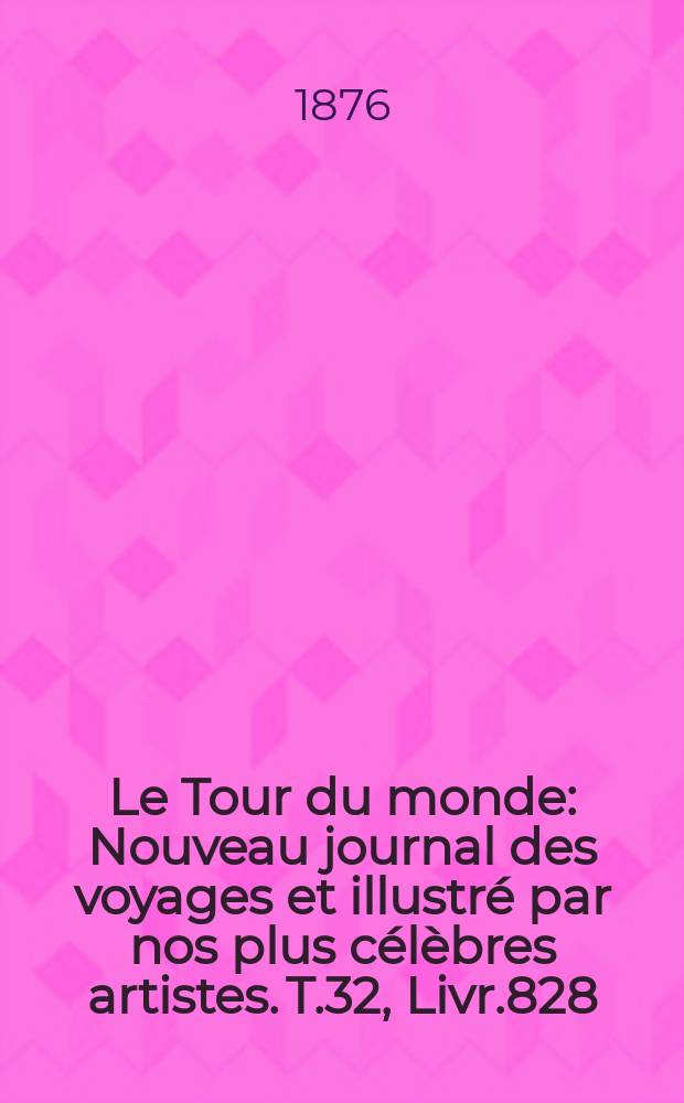 Le Tour du monde : Nouveau journal des voyages et illustré par nos plus célèbres artistes. T.32, Livr.828