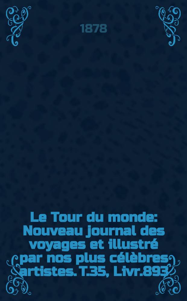 Le Tour du monde : Nouveau journal des voyages et illustré par nos plus célèbres artistes. T.35, Livr.893