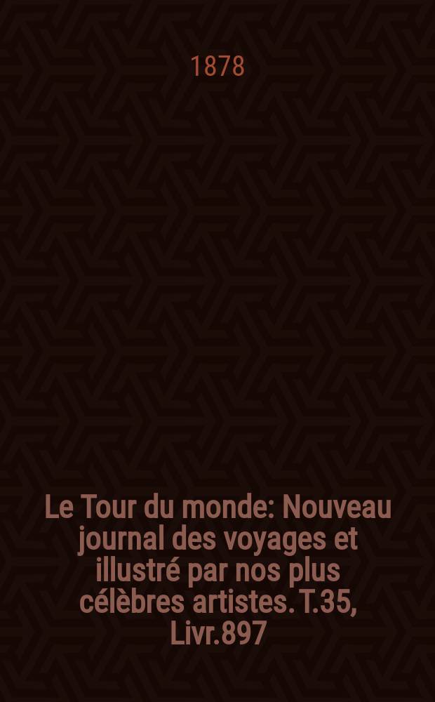 Le Tour du monde : Nouveau journal des voyages et illustré par nos plus célèbres artistes. T.35, Livr.897