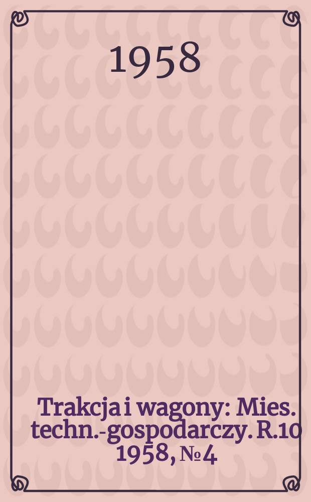 Trakcja i wagony : Mies. techn.-gospodarczy. R.10 1958, №4