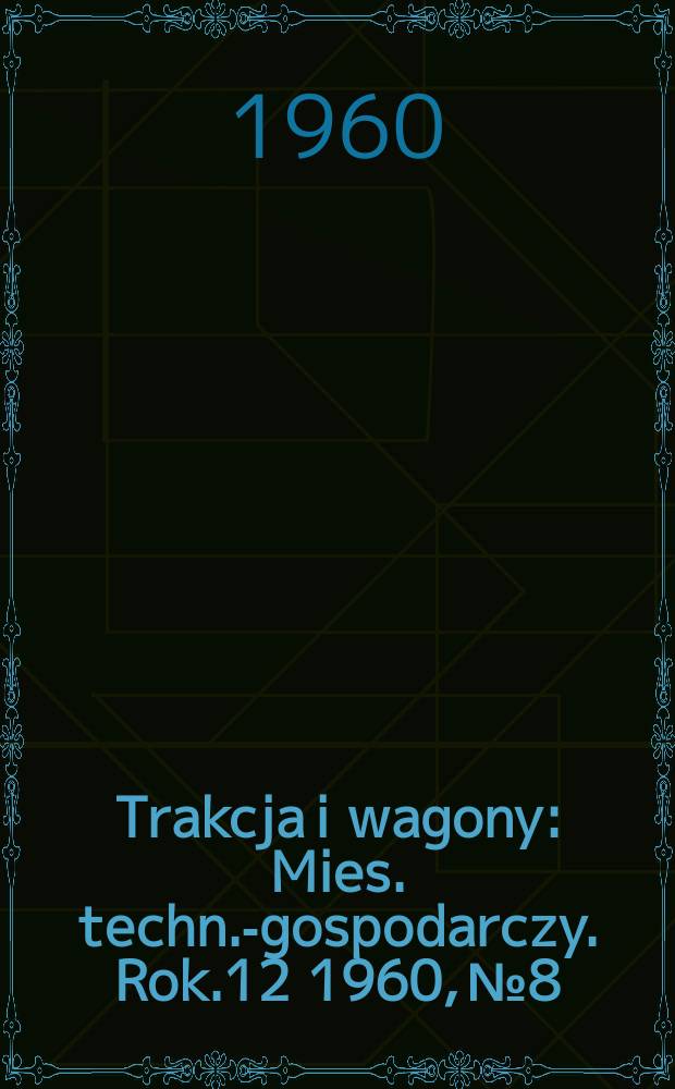 Trakcja i wagony : Mies. techn.-gospodarczy. Rok.12 1960, №8