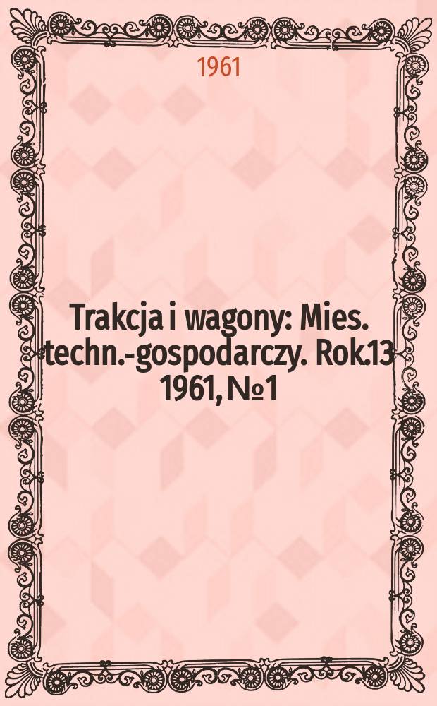 Trakcja i wagony : Mies. techn.-gospodarczy. Rok.13 1961, №1
