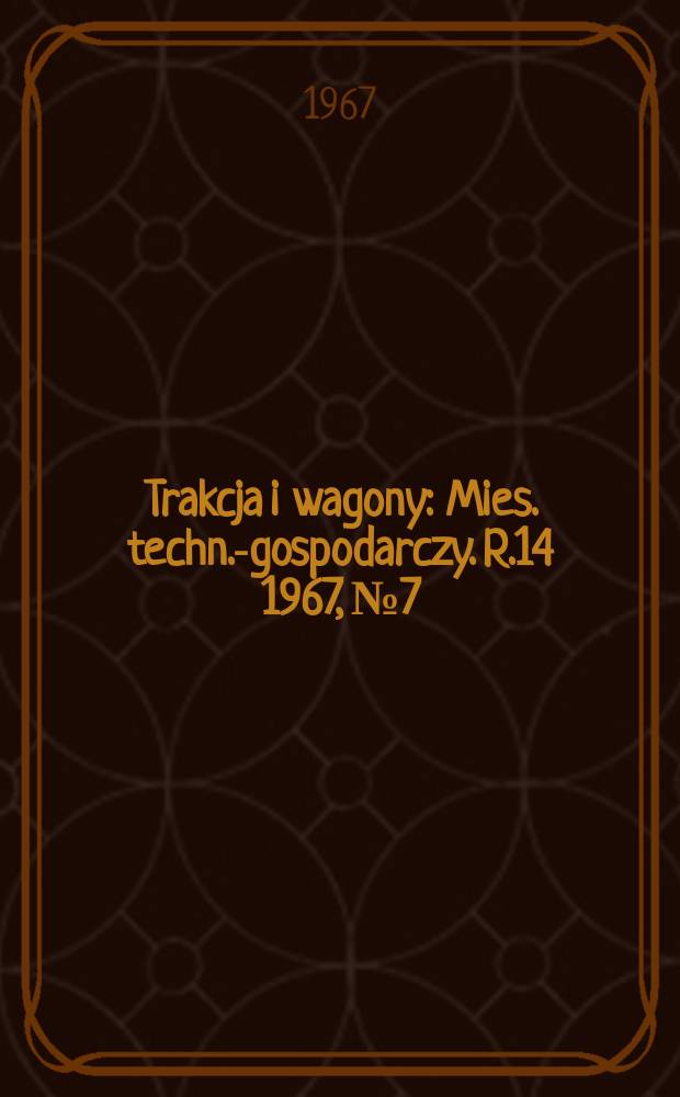 Trakcja i wagony : Mies. techn.-gospodarczy. R.14 1967, №7