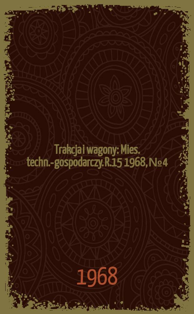 Trakcja i wagony : Mies. techn.-gospodarczy. R.15 1968, №4