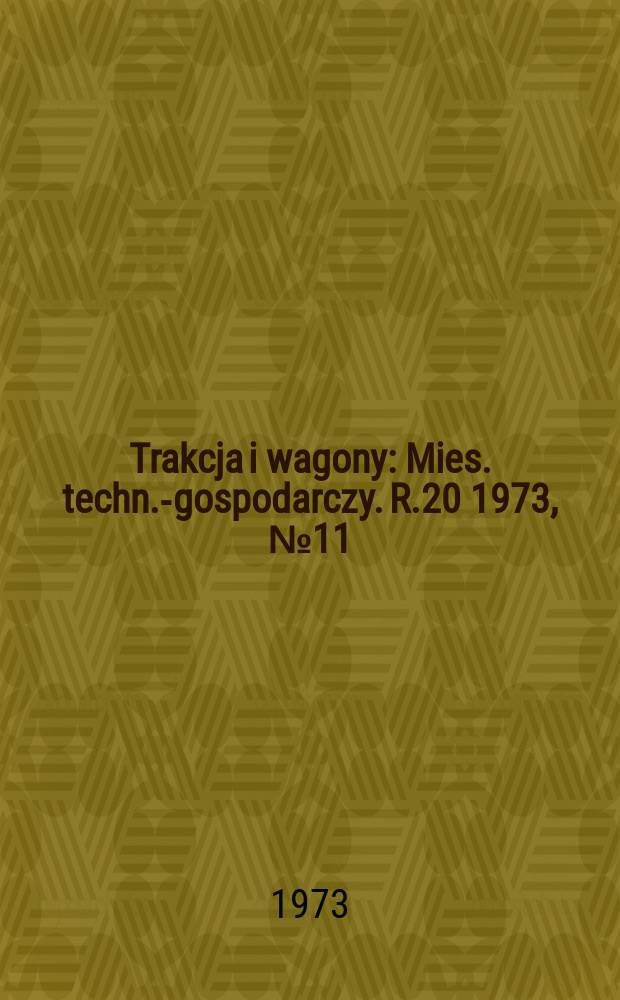 Trakcja i wagony : Mies. techn.-gospodarczy. R.20 1973, №11