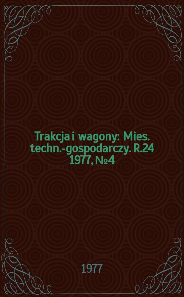 Trakcja i wagony : Mies. techn.-gospodarczy. R.24 1977, №4