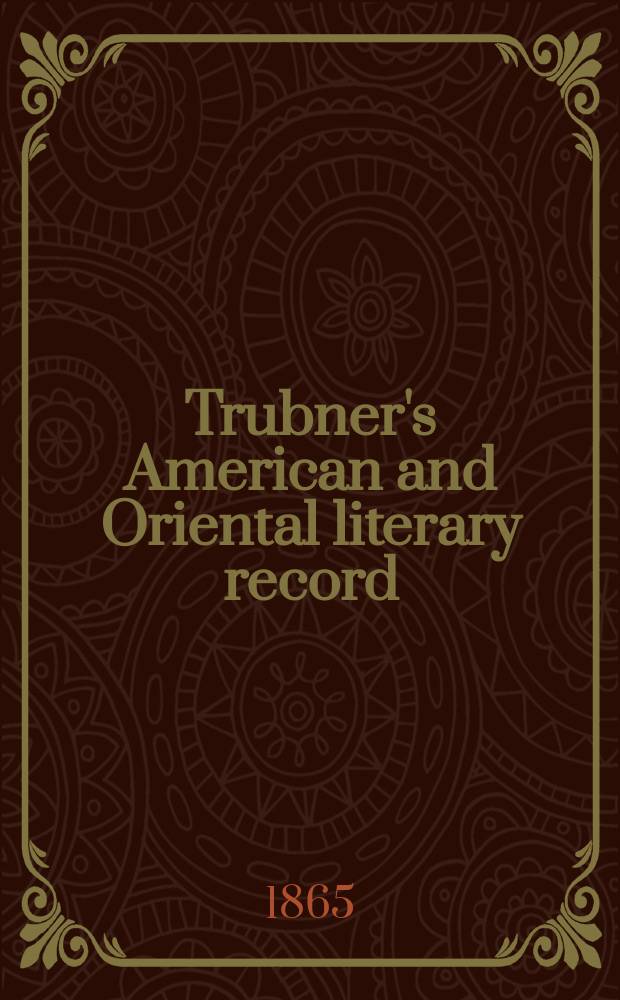 Trubner's American and Oriental literary record : A monthly register of the most important works published in North and south America, in India, China, and the British colonies: with occasional notes on German, Dutch, Danish, French, Italian, Spanish, Portuguese, and Russian books. [Vol.1], №4