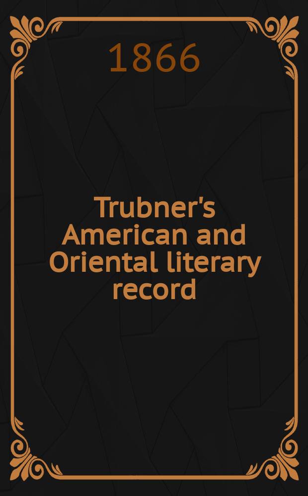 Trubner's American and Oriental literary record : A monthly register of the most important works published in North and south America, in India, China, and the British colonies: with occasional notes on German, Dutch, Danish, French, Italian, Spanish, Portuguese, and Russian books. [Vol.1], №12