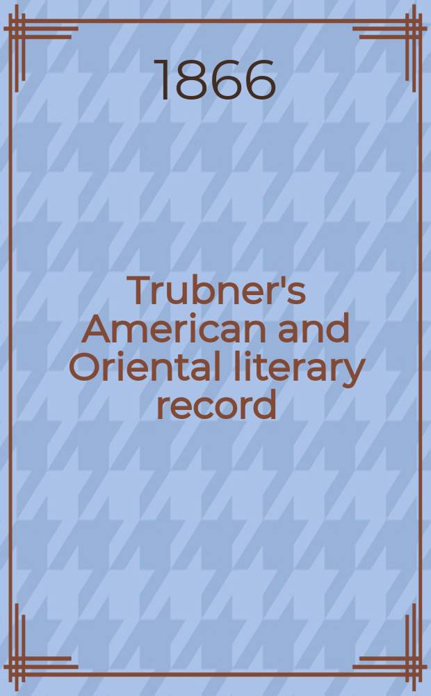Trubner's American and Oriental literary record : A monthly register of the most important works published in North and south America, in India, China, and the British colonies: with occasional notes on German, Dutch, Danish, French, Italian, Spanish, Portuguese, and Russian books. [Vol.2], №19