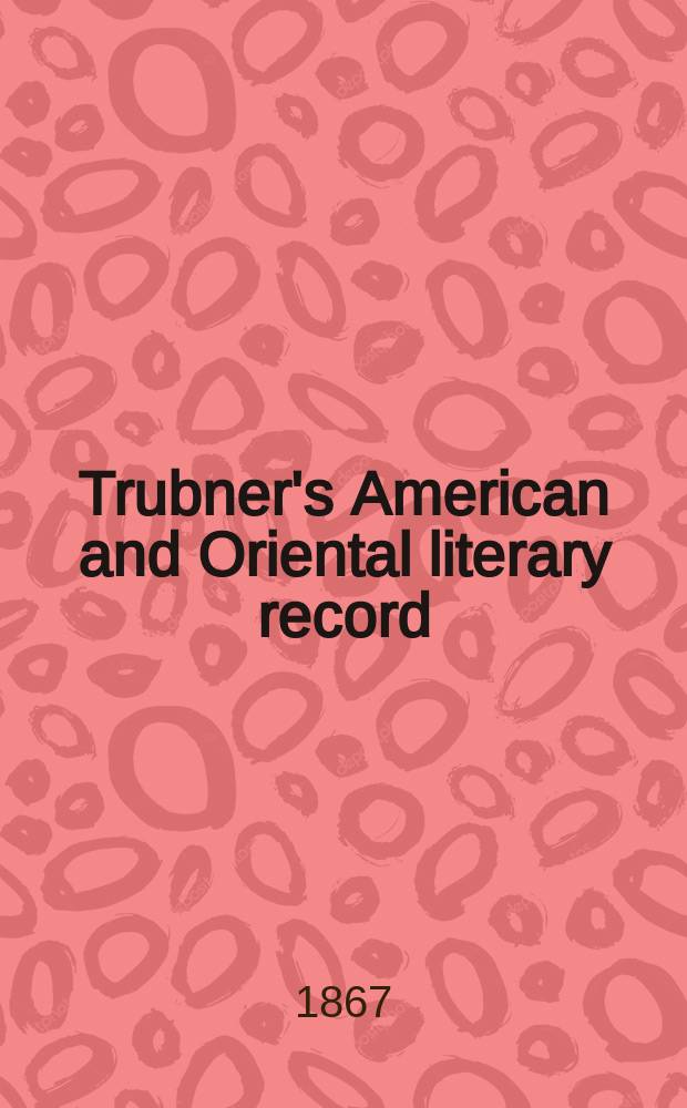 Trubner's American and Oriental literary record : A monthly register of the most important works published in North and south America, in India, China, and the British colonies: with occasional notes on German, Dutch, Danish, French, Italian, Spanish, Portuguese, and Russian books. [Vol.2], №23/24